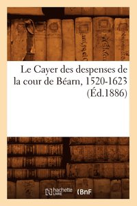 bokomslag Le Cayer Des Despenses de la Cour de Barn, 1520-1623 (d.1886)