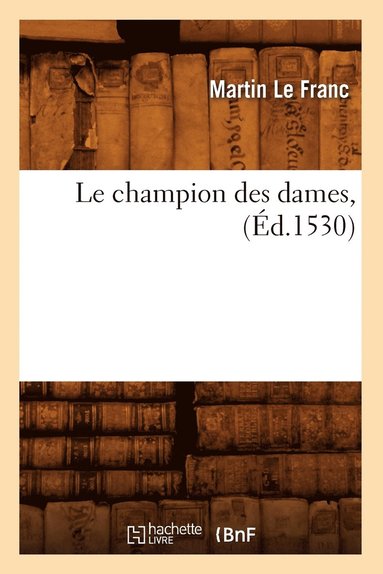 bokomslag Le Champion Des Dames, (d.1530)