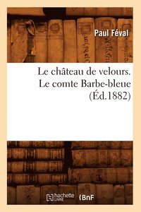 bokomslag Le Chteau de Velours. Le Comte Barbe-Bleue (d.1882)