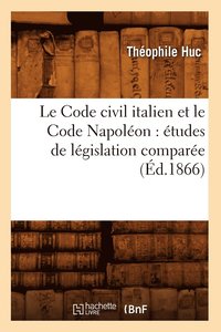 bokomslag Le Code Civil Italien Et Le Code Napolon: tudes de Lgislation Compare (d.1866)