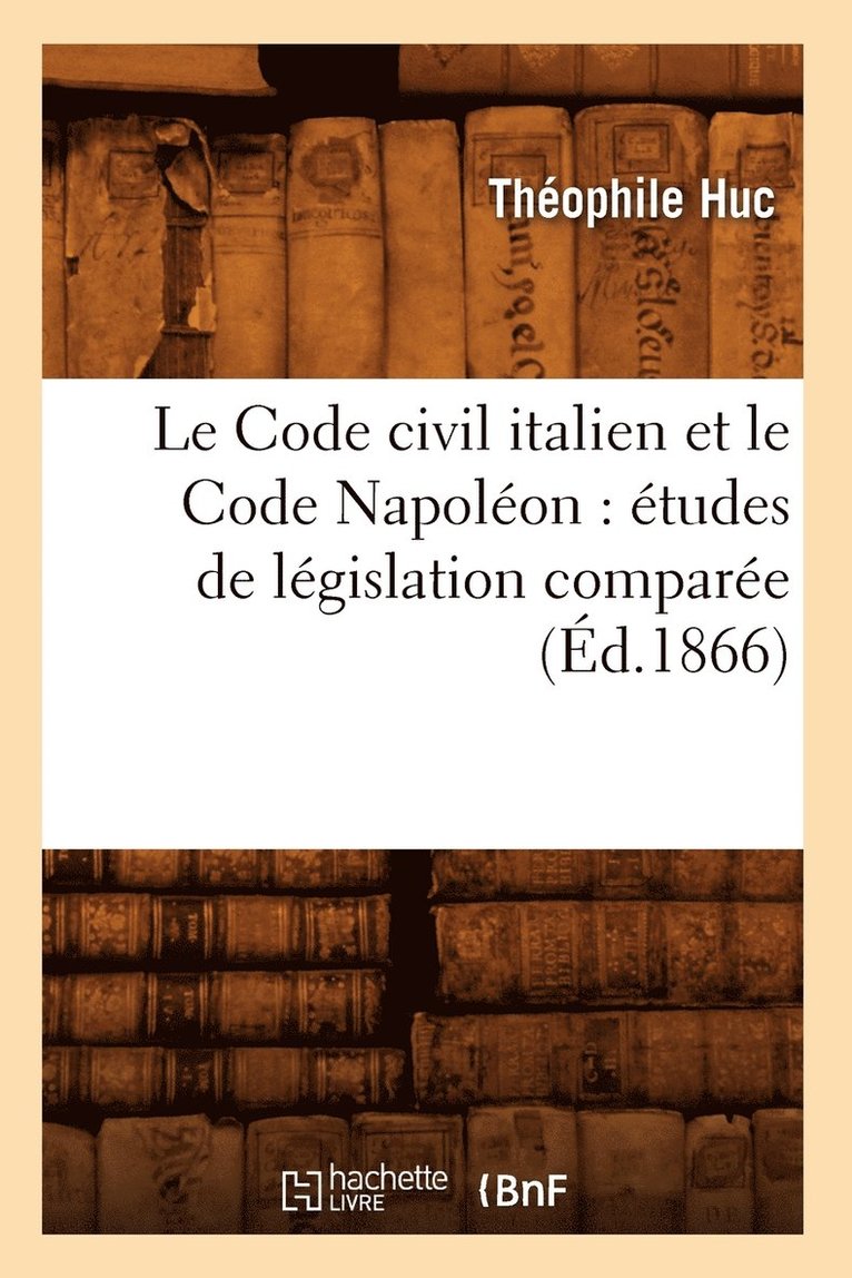 Le Code Civil Italien Et Le Code Napoléon: Études de Législation Comparée (Éd.1866)
