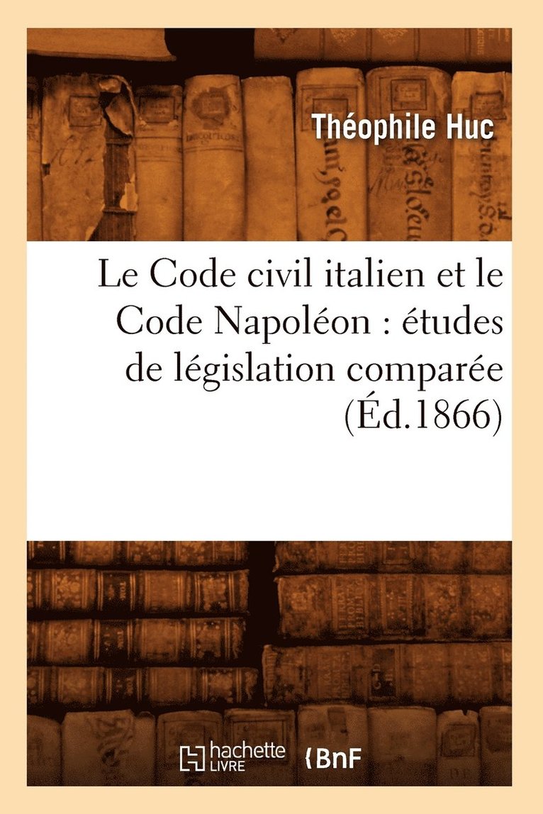 Le Code Civil Italien Et Le Code Napolon: tudes de Lgislation Compare (d.1866) 1