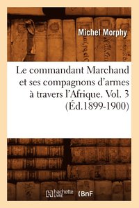 bokomslag Le Commandant Marchand Et Ses Compagnons d'Armes  Travers l'Afrique. Vol. 3 (d.1899-1900)