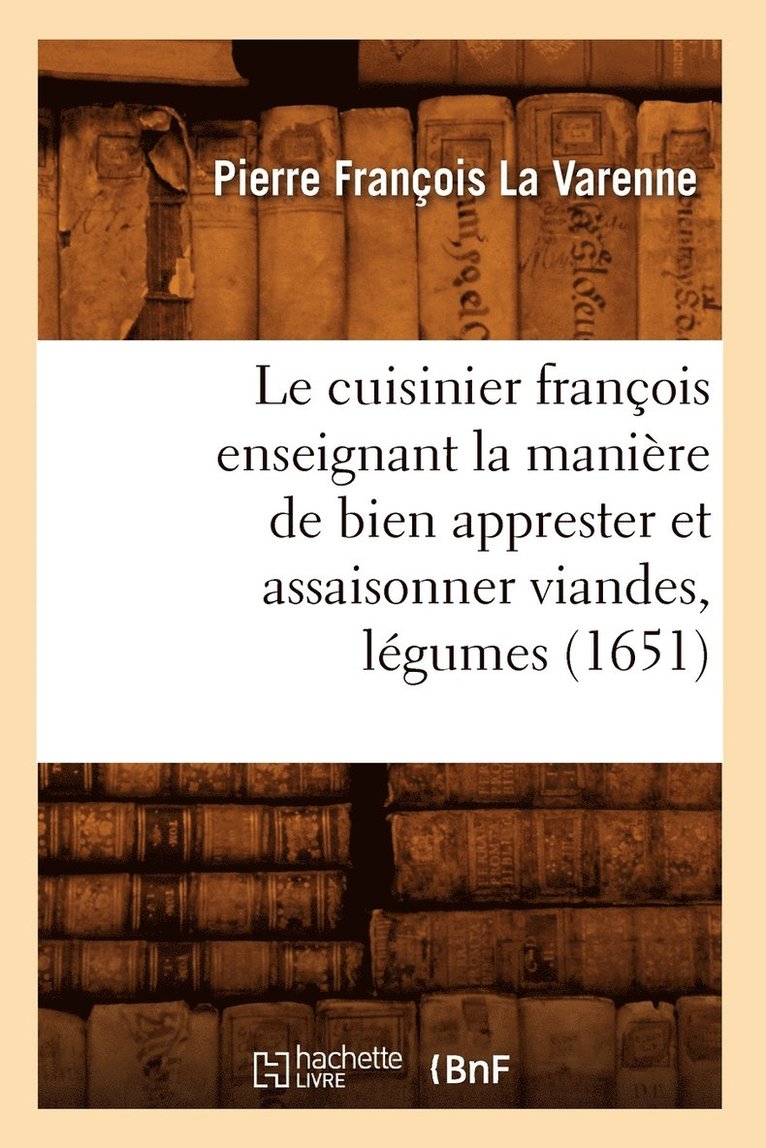 Pierre François La Varenne, Pierre Francois La Varenne, LA VARENNE P F, - Le Cuisinier François Enseignant La Manière de Bien Apprester Et Assaisonner Viandes, Légumes (1651), Häftad