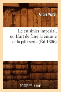bokomslag Le Cuisinier Imprial, Ou l'Art de Faire La Cuisine Et La Ptisserie (d.1806)