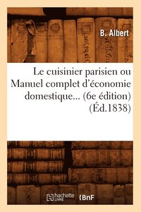 bokomslag Le Cuisinier Parisien Ou Manuel Complet d'conomie Domestique (6e dition) (1838)