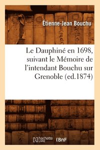 bokomslag Le Dauphin En 1698, Suivant Le Mmoire de l'Intendant Bouchu Sur Grenoble (Ed.1874)