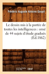bokomslag Le Dessin MIS  La Porte de Toutes Les Intelligences: Orn de 44 Sujets d'tude Gradus (d.1862)