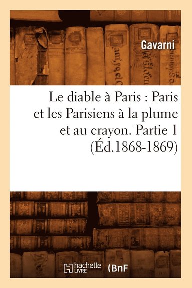 bokomslag Le Diable  Paris: Paris Et Les Parisiens  La Plume Et Au Crayon. Partie 1 (d.1868-1869)