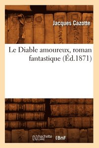 bokomslag Le Diable Amoureux, Roman Fantastique (d.1871)