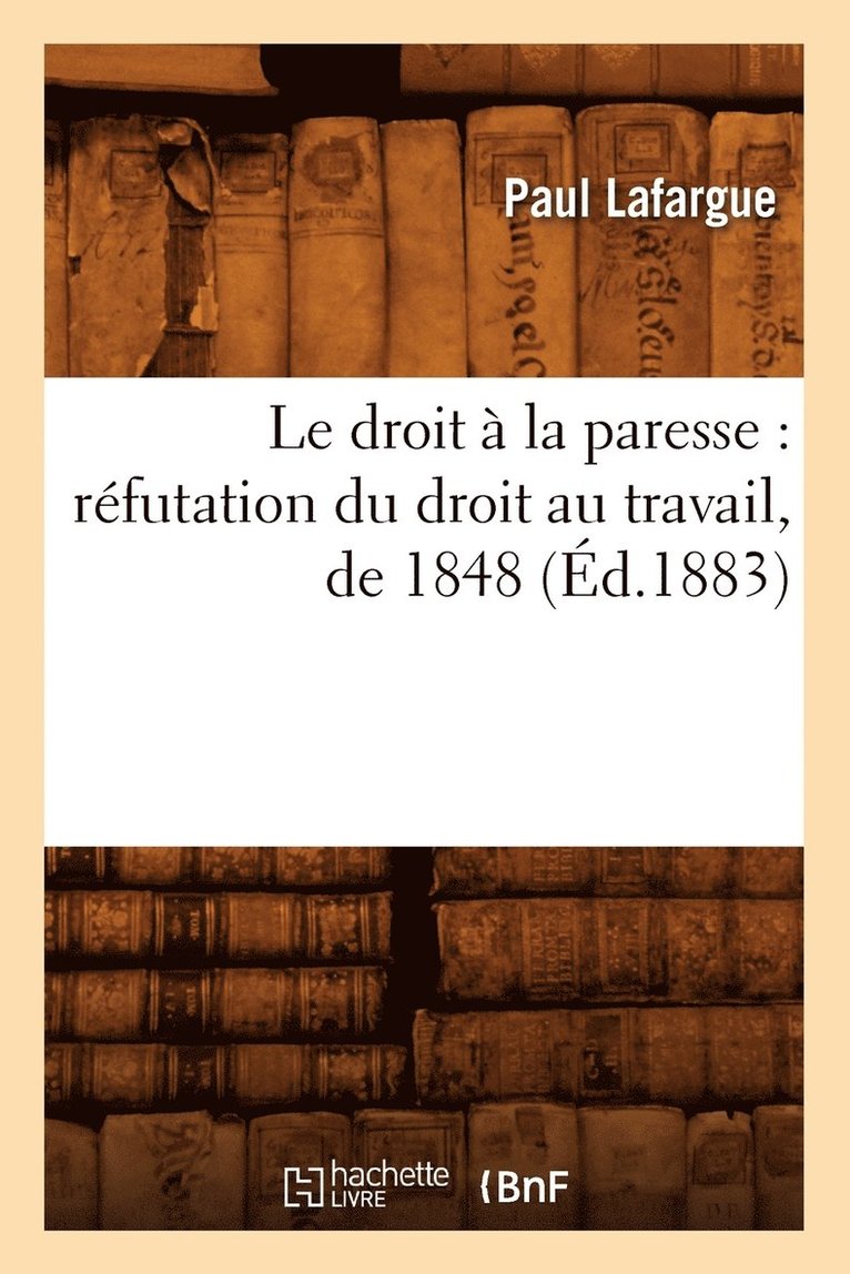 Le Droit  La Paresse: Rfutation Du Droit Au Travail, de 1848 (d.1883) 1