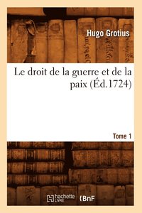 bokomslag Le Droit de la Guerre Et de la Paix. Tome 1 (d.1724)