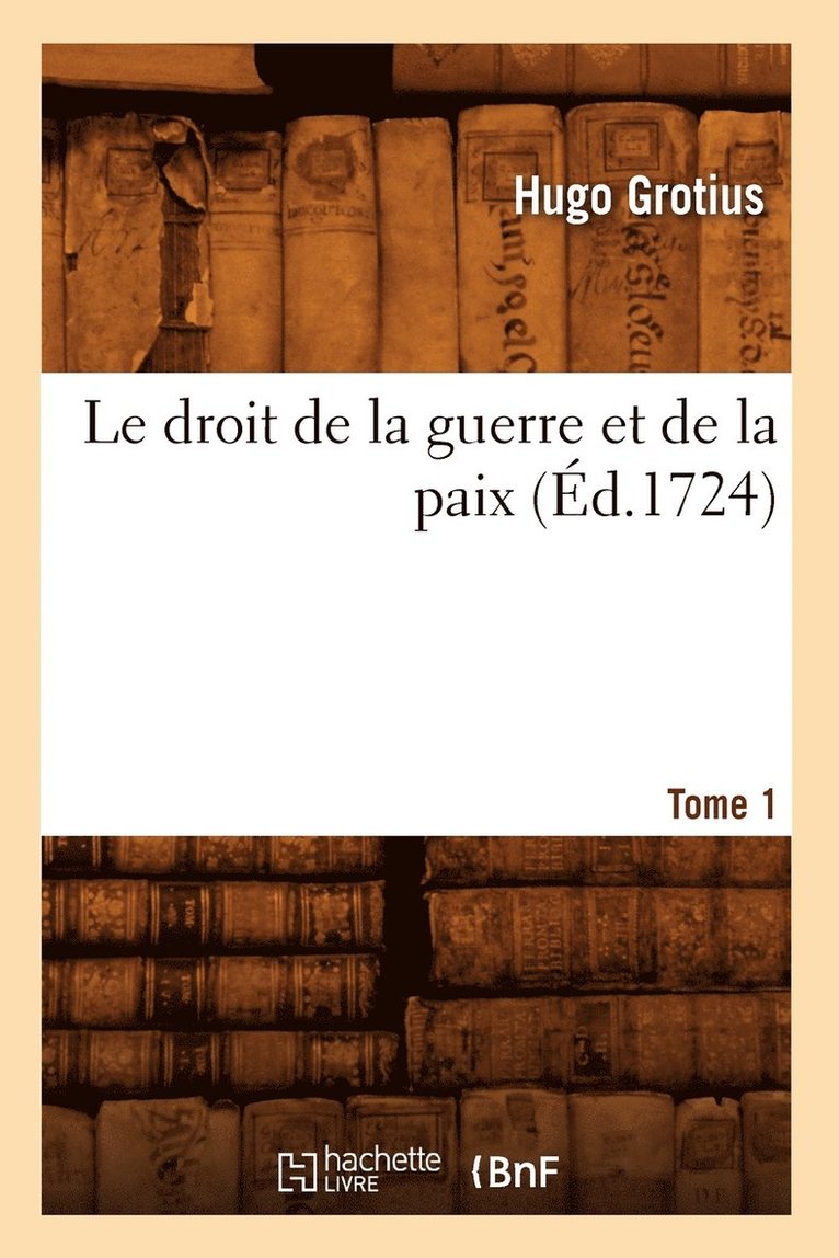 Hugo Grotius, GROTIUS H - Droit de la Guerre Et de la Paix. Tome 1 (Éd.1724), Häftad