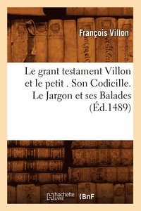 bokomslag Le Grant Testament Villon Et Le Petit . Son Codicille. Le Jargon Et Ses Balades (d.1489)