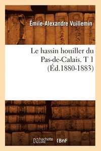 bokomslag Le Hassin Houiller Du Pas-De-Calais. T 1 (Ed.1880-1883)