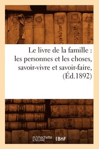 bokomslag Le Livre de la Famille: Les Personnes Et Les Choses, Savoir-Vivre Et Savoir-Faire, (d.1892)