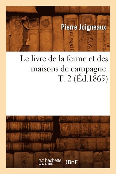 bokomslag Le Livre de la Ferme Et Des Maisons de Campagne. T. 2 (Ed.1865)