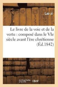 bokomslag Le Livre de la Voie Et de la Vertu: Compose Dans Le Vie Siecle Avant l'Ere Chretienne (Ed.1842)