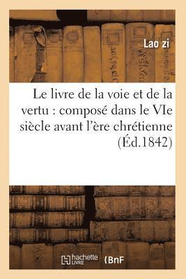 Le Livre de la Voie Et de la Vertu: Compose Dans Le Vie Siecle Avant l'Ere Chretienne (Ed.1842) 1