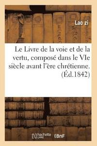 bokomslag Le Livre de la Voie Et de la Vertu, Compose Dans Le Vie Siecle Avant l'Ere Chretienne. (Ed.1842)