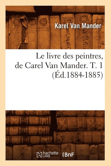 bokomslag Le Livre Des Peintres, de Carel Van Mander. T. 1 (d.1884-1885)