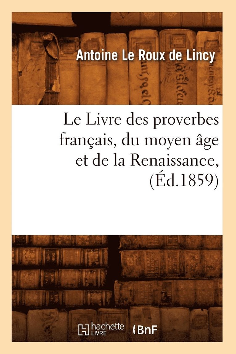 Le Livre Des Proverbes Franais, Du Moyen ge Et de la Renaissance, (d.1859) 1