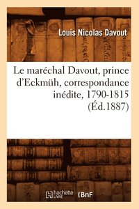 bokomslag Le Marchal Davout, Prince d'Eckmh, Correspondance Indite, 1790-1815 (d.1887)
