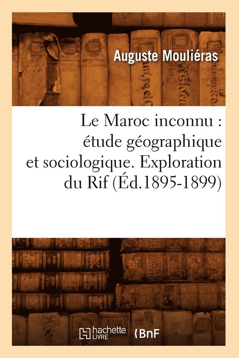 Le Maroc Inconnu: tude Gographique Et Sociologique. Exploration Du Rif (d.1895-1899) 1