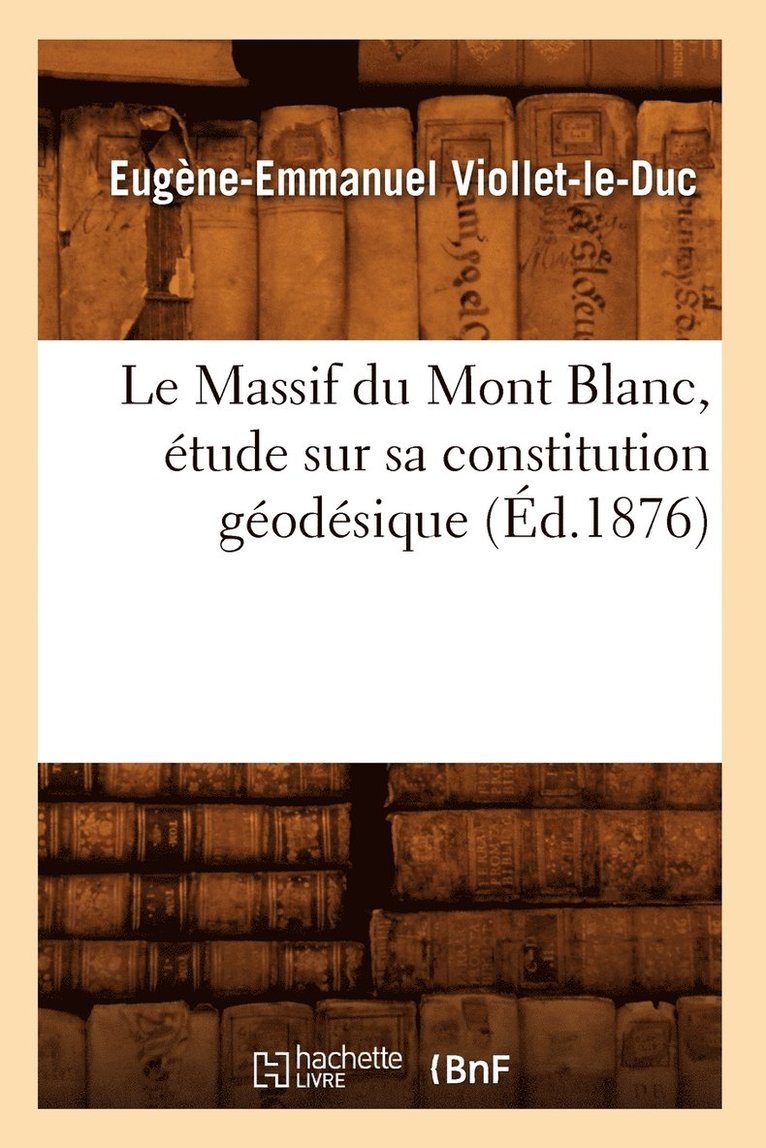 Le Massif Du Mont Blanc, tude Sur Sa Constitution Godsique (d.1876) 1