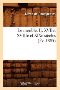 bokomslag Le Meuble. II. Xviie, Xviiie Et XIXe Sicles (d.1885)
