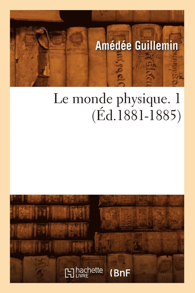 Le Monde Physique. 1 (d.1881-1885) 1