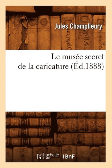 bokomslag Le Musée Secret de la Caricature (Éd.1888)