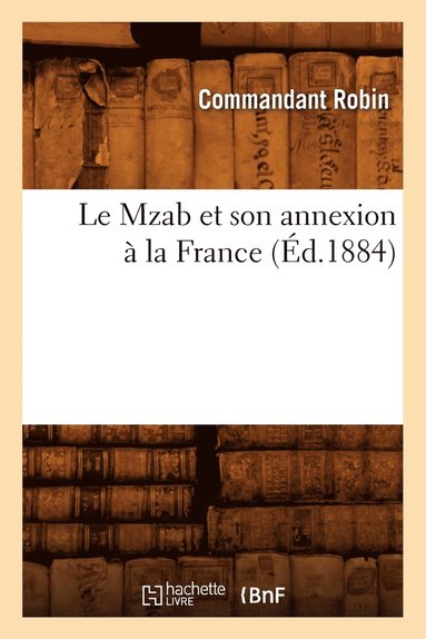bokomslag Le Mzab Et Son Annexion À La France, (Éd.1884)