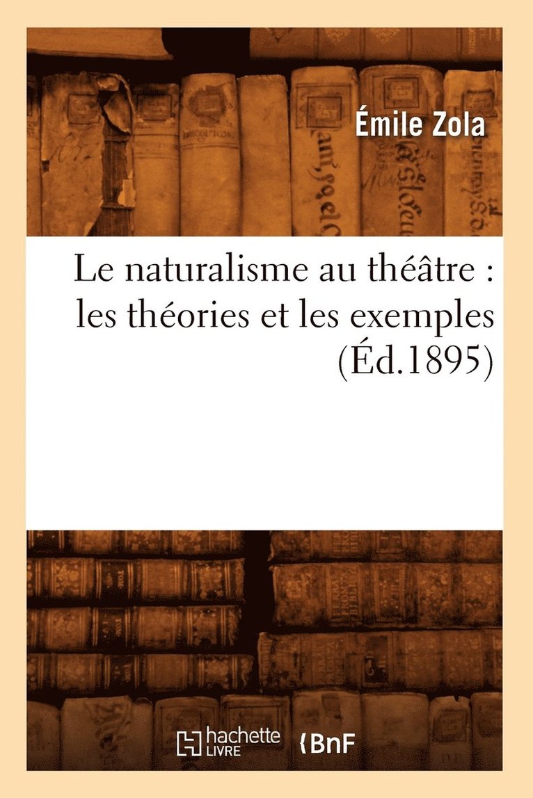 Le Naturalisme Au Thtre: Les Thories Et Les Exemples (d.1895) 1