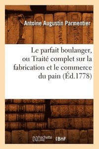 bokomslag Le Parfait Boulanger, Ou Trait Complet Sur La Fabrication Et Le Commerce Du Pain (d.1778)