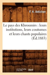 bokomslag Le Pays Des Khroumirs: Leurs Institutions, Leurs Coutumes Et Leurs Chants Populaires (Ed.1883)