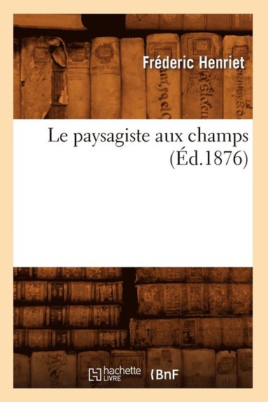 bokomslag Le Paysagiste Aux Champs (d.1876)