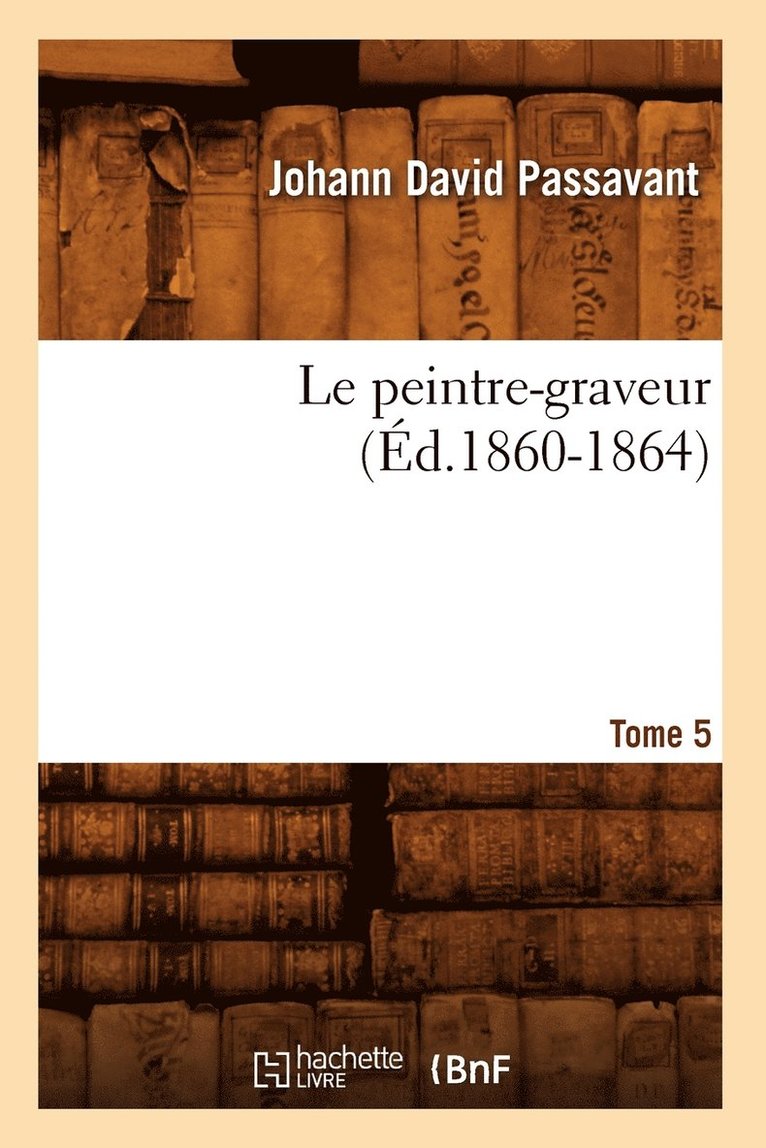 Johann David Passavant, PASSAVANT J D - Le Peintre-Graveur. Tome 5 (Éd.1860-1864), Häftad