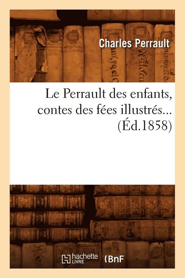 bokomslag Le Perrault Des Enfants, Contes Des Fes Illustrs (d.1858)