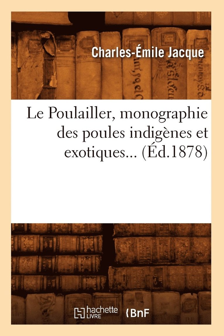 Charles-Émile Jacque, JACQUE C E - Le Poulailler, Monographie Des Poules Indigènes Et Exotiques (Éd.1878), Häftad