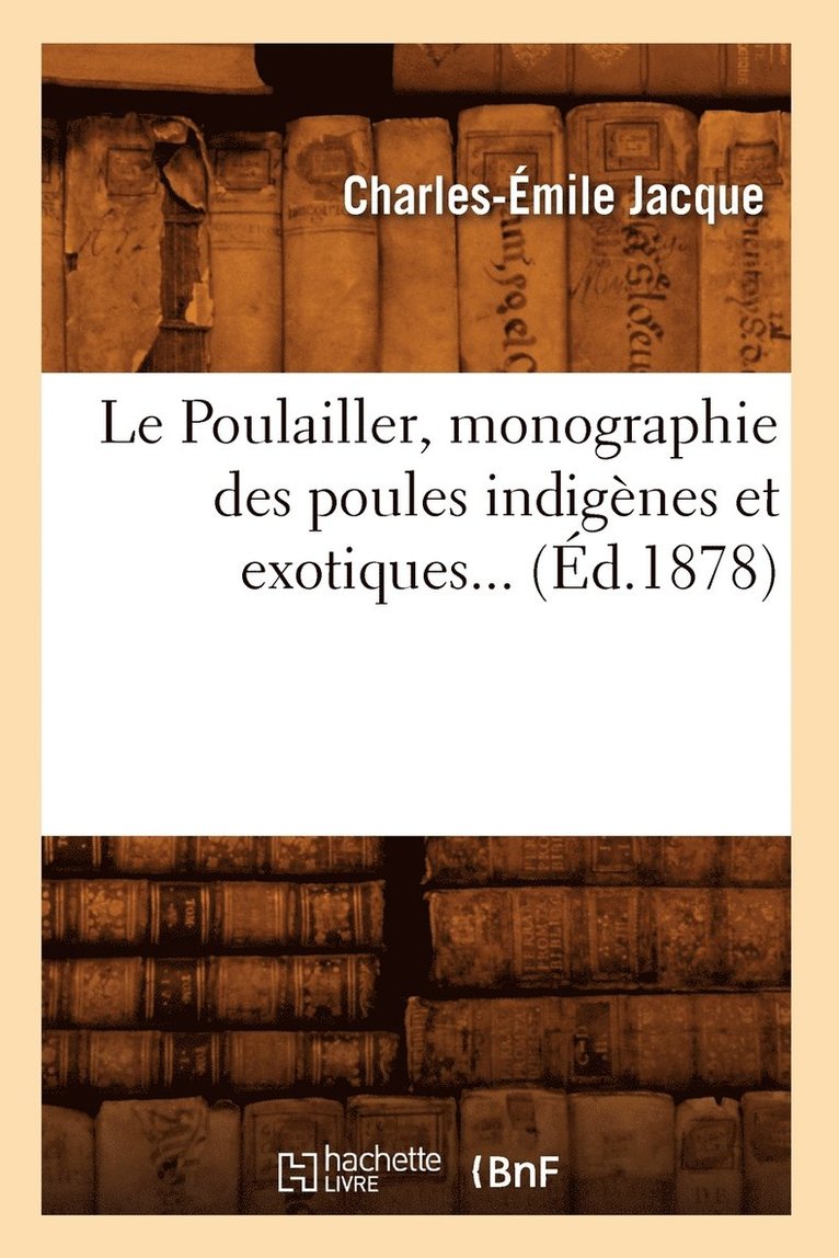Le Poulailler, Monographie Des Poules Indignes Et Exotiques (d.1878) 1