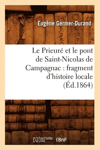 bokomslag Le Prieur Et Le Pont de Saint-Nicolas de Campagnac: Fragment d'Histoire Locale (d.1864)