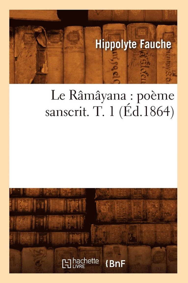 Le Ramayana: Poeme Sanscrit. T. 1 (Ed.1864) 1