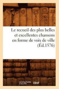 bokomslag Le Recueil Des Plus Belles Et Excellentes Chansons En Forme de Voix de Ville (Éd.1576)