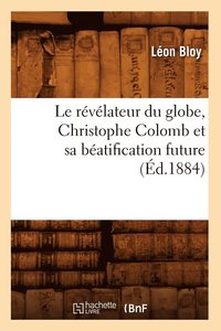 bokomslag Le Rvlateur Du Globe, Christophe Colomb Et Sa Batification Future (d.1884)