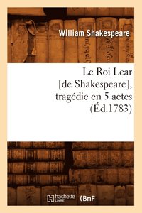 bokomslag Le Roi Lear [De Shakespeare], Tragédie En 5 Actes, (Éd.1783)