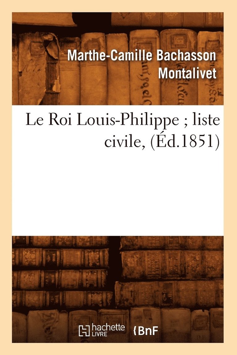 Le Roi Louis-Philippe Liste Civile, (Éd.1851)
