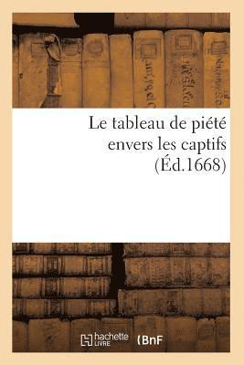 bokomslag Le Tableau de Piété Envers Les Captifs, (Éd.1668)