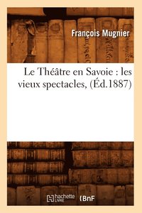 bokomslag Le Thtre En Savoie: Les Vieux Spectacles, (d.1887)