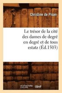 bokomslag Le Trésor de la Cité Des Dames de Degré En Degré Et de Tous Estatz (Éd.1503)